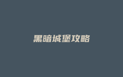 黑暗城堡攻略