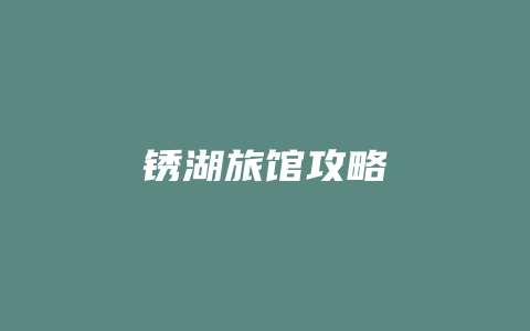 锈湖旅馆攻略