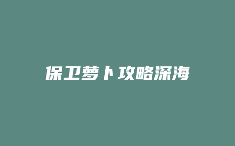 保卫萝卜攻略深海