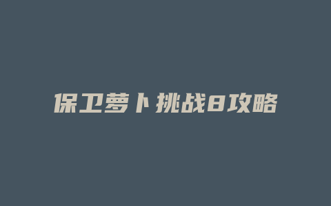 保卫萝卜挑战8攻略