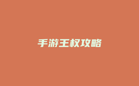 手游王权攻略