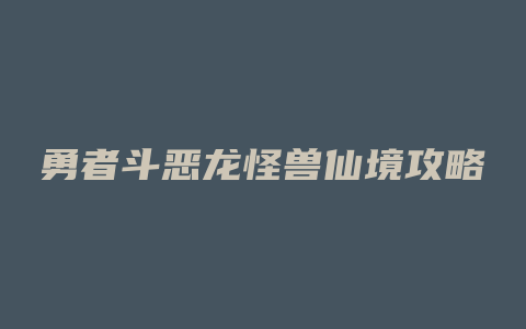 勇者斗恶龙怪兽仙境攻略