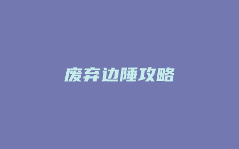 废弃边陲攻略