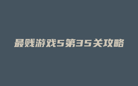 最贱游戏5第35关攻略