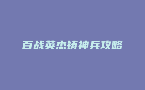 百战英杰铸神兵攻略