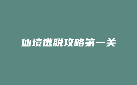 仙境逃脱攻略第一关