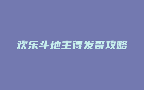 欢乐斗地主得发哥攻略