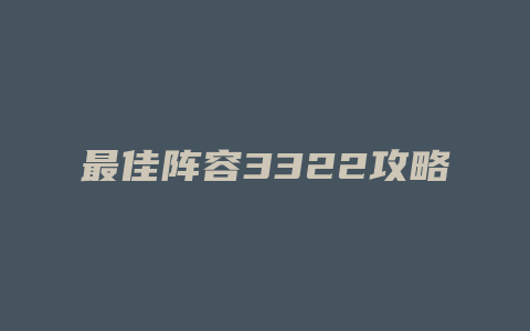 最佳阵容3322攻略