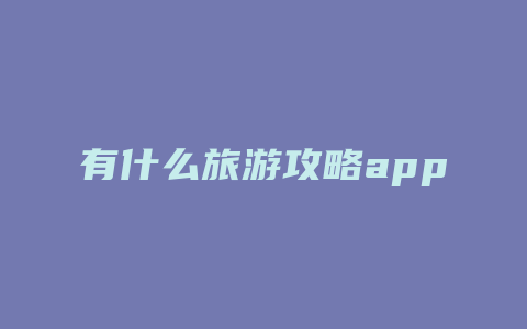 有什么旅游攻略app