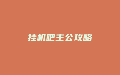 挂机吧主公攻略