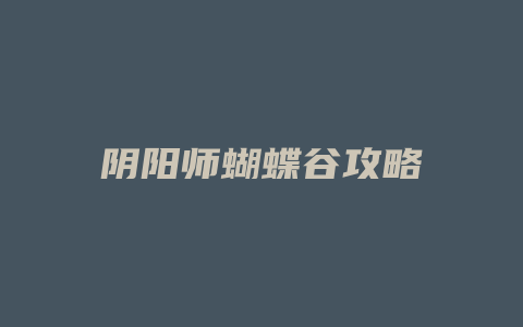 阴阳师蝴蝶谷攻略