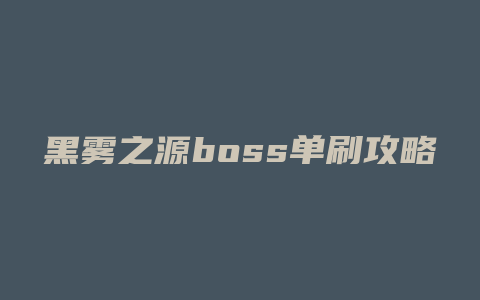 黑雾之源boss单刷攻略