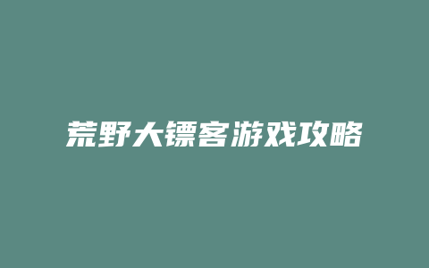 荒野大镖客游戏攻略