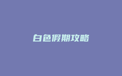 白色假期攻略