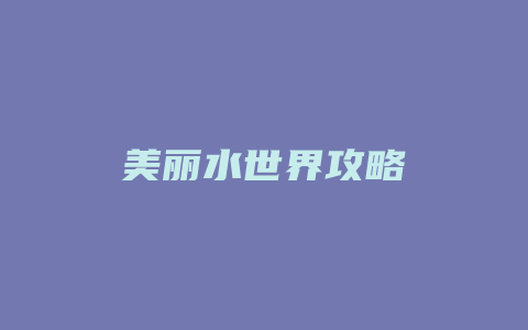 美丽水世界攻略