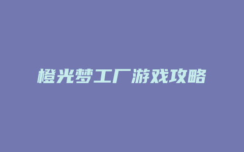 橙光梦工厂游戏攻略