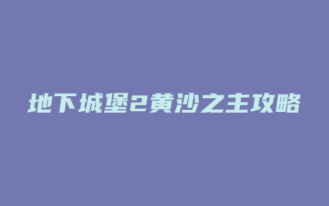 地下城堡2黄沙之主攻略