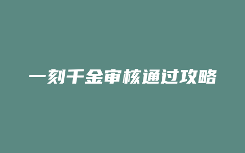 一刻千金审核通过攻略